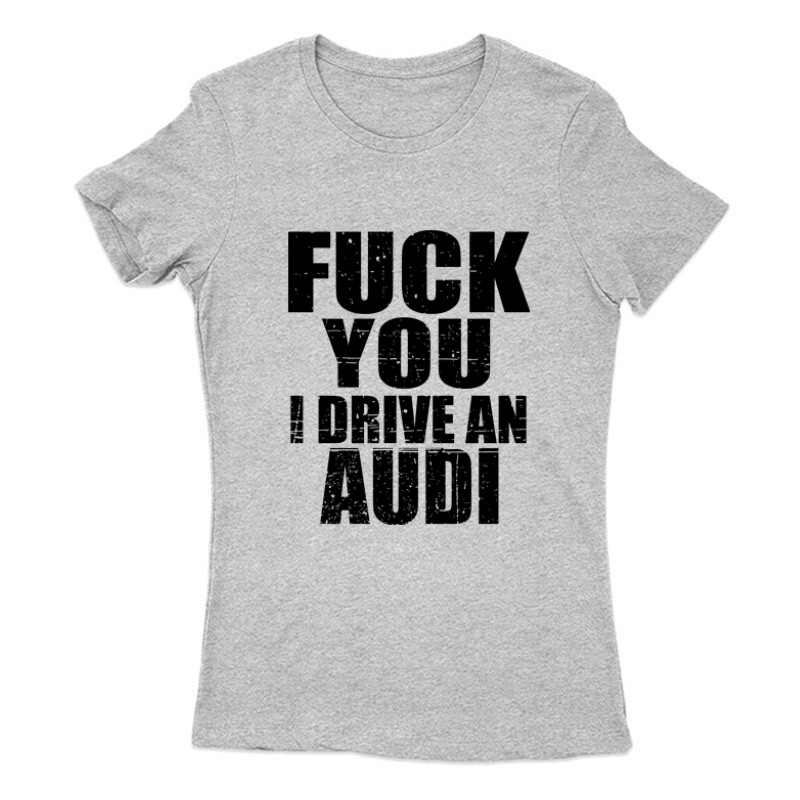 Fuck You I drive an Audi Női Póló