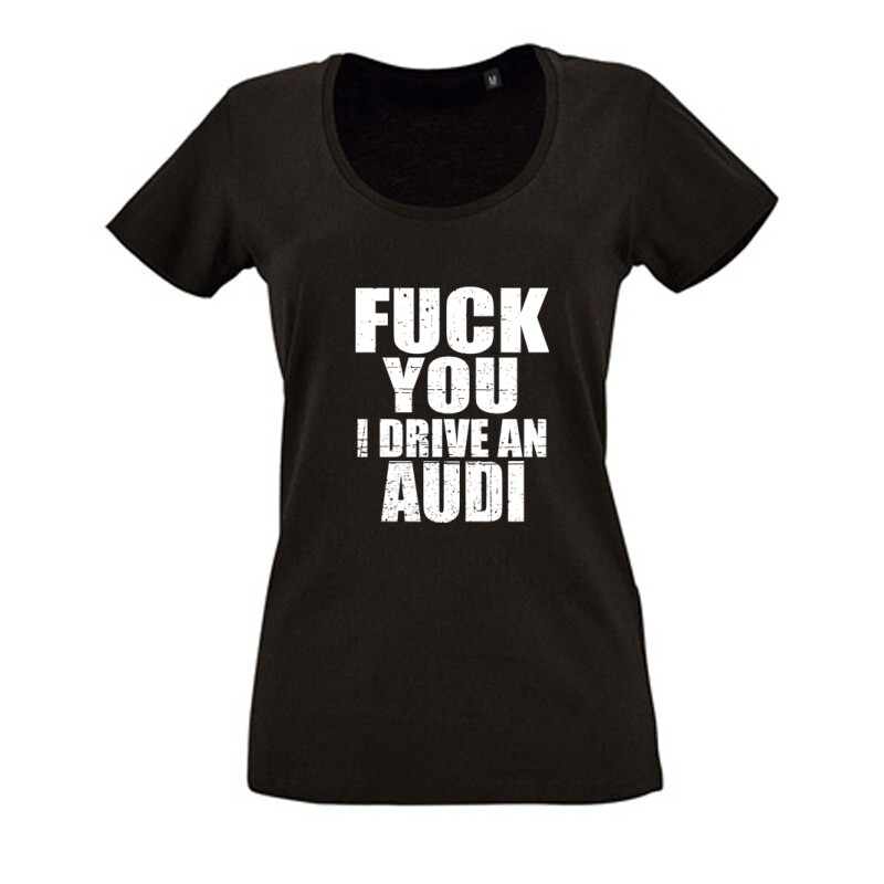 Fuck You I drive an Audi Női O Nyakú Póló