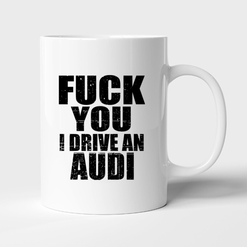 Fuck You I drive an Audi Bögre