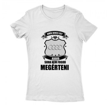 Amig nincs egy audid... Női Póló