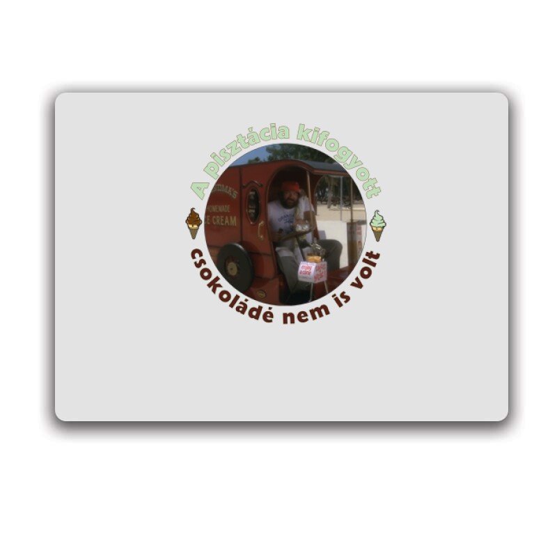 A pisztácia kifogyott , csokoládé nem is volt Egérpad