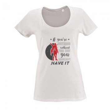 If you’re nothing without Női O Nyakú Póló