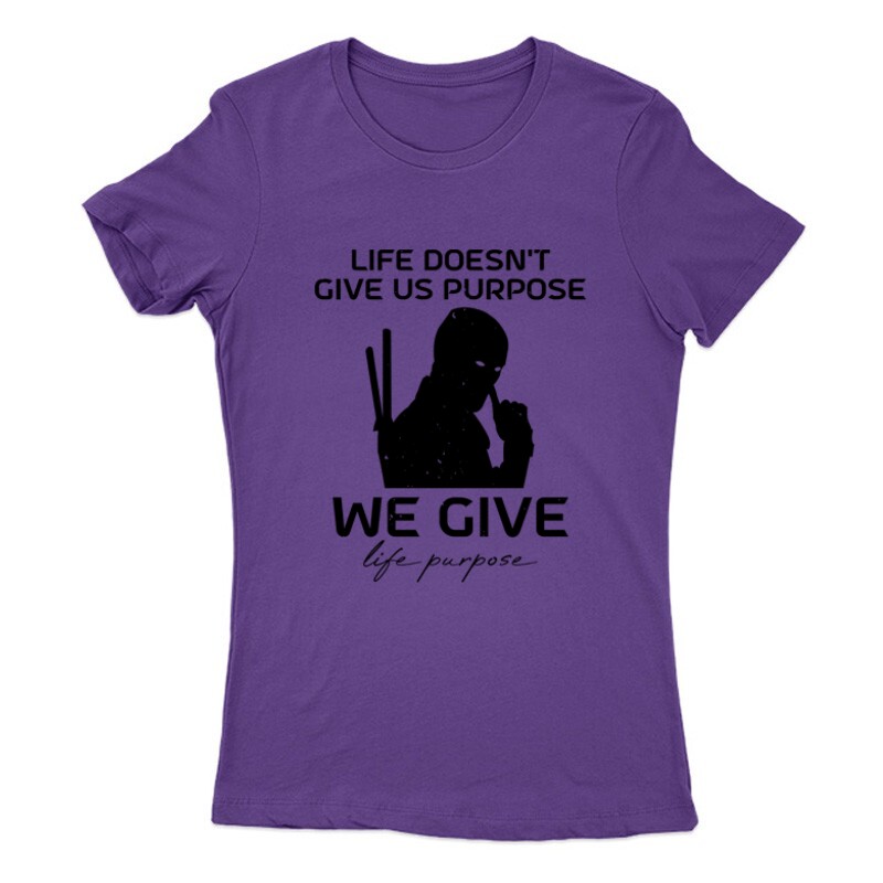 Life doesn't give us purpose Női Póló