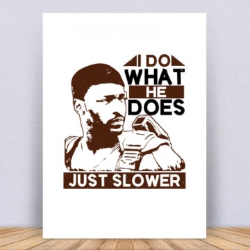 I do what he does, just slower Vászonkép