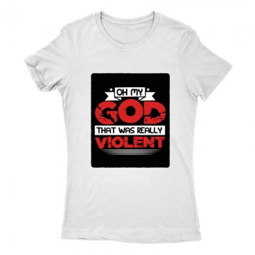 Oh my God, that was really violent Női Póló