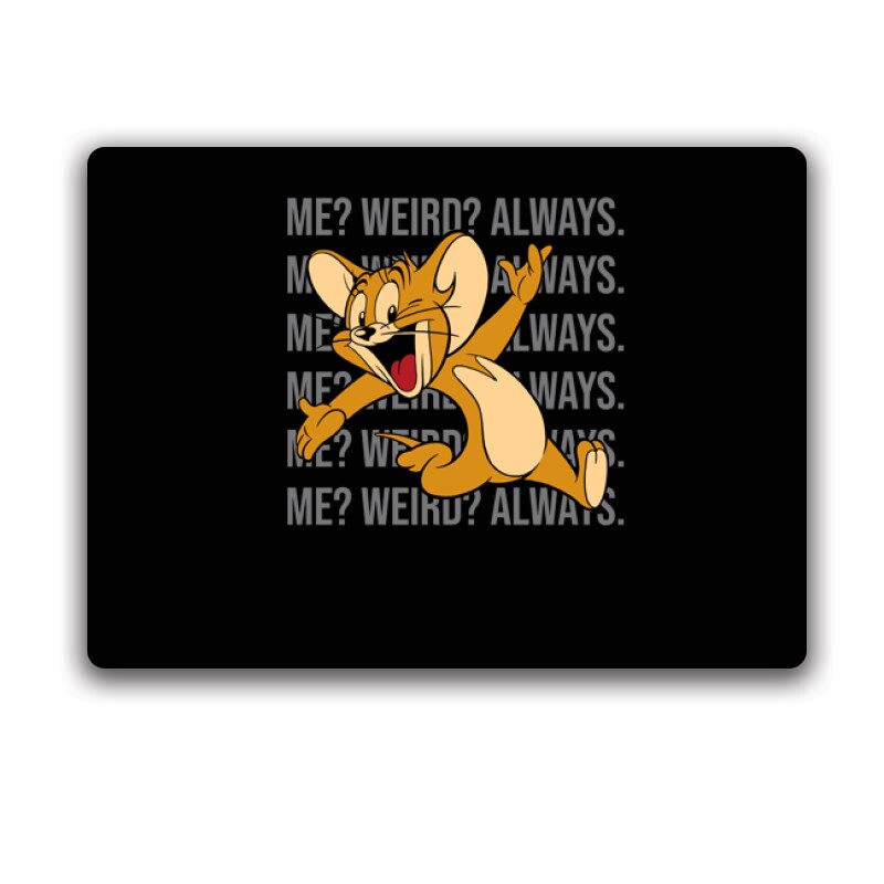 Me? Weird? Always. Egérpad