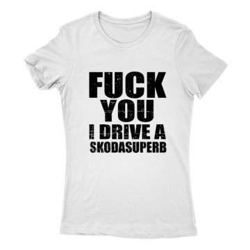 Fuck You I drive an superb Női Póló