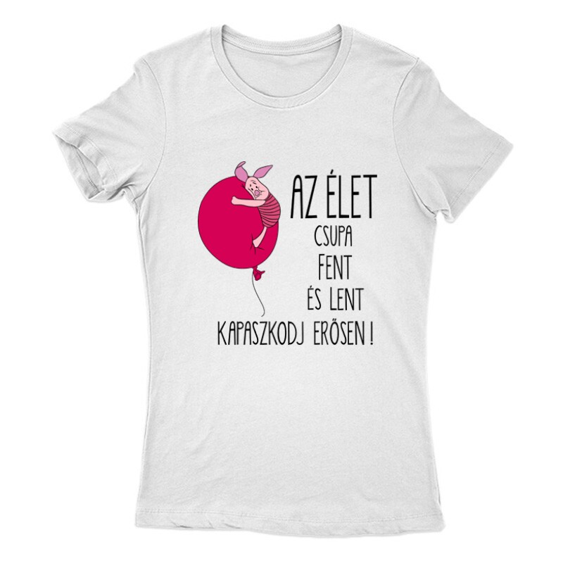 Az élet csupa fent és lent .. "Malacka" Női Póló