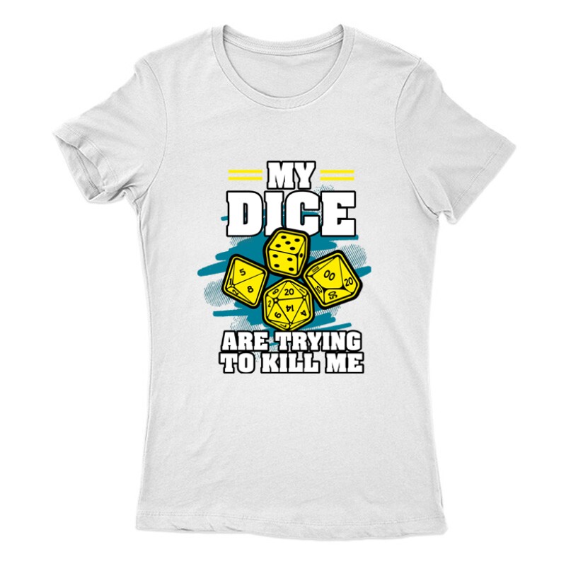 My dice are trying to kill me Női Póló