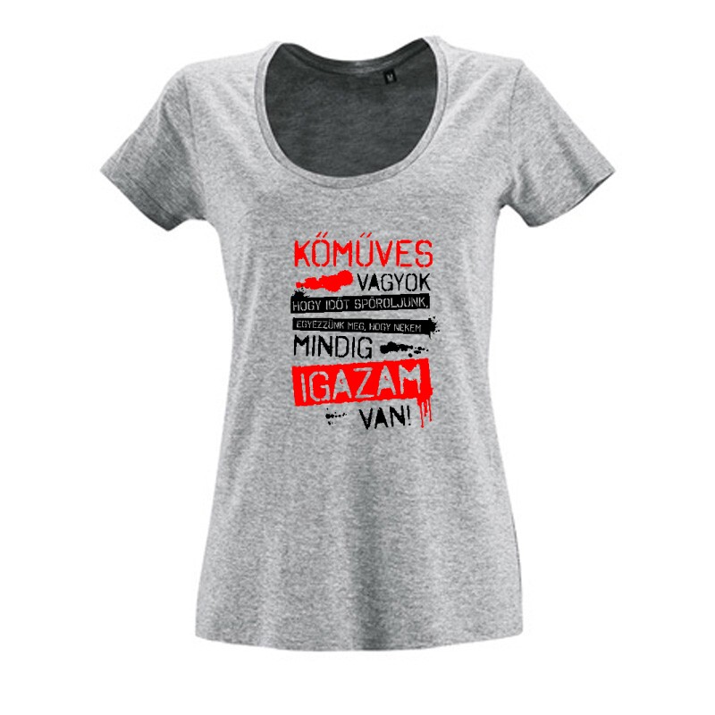 Kőműves vagyok mindig igazam van Női O Nyakú Póló