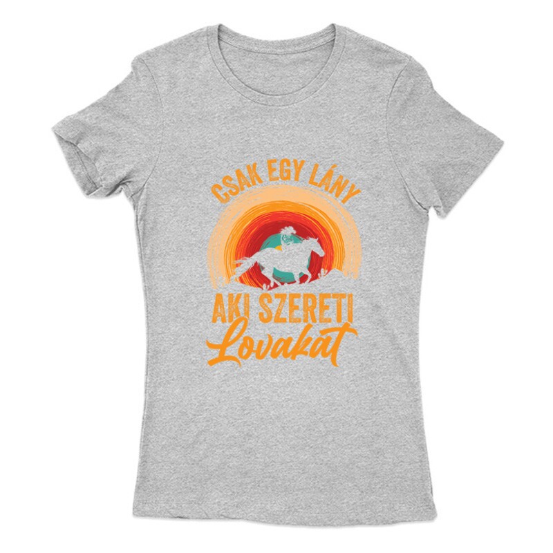 Csak egy lány aki szereti a lovakat Női Póló