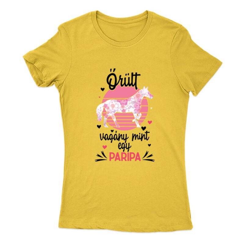 Őrült, vagyány mint egy paripa Női Póló
