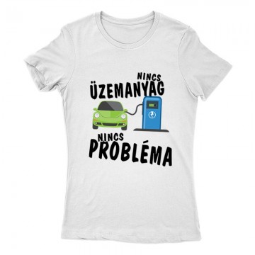Nincs üzemanyag- nincs probléma Női Póló