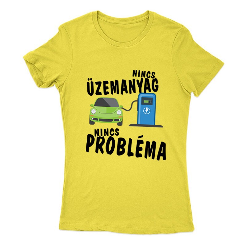 Nincs üzemanyag- nincs probléma Női Póló