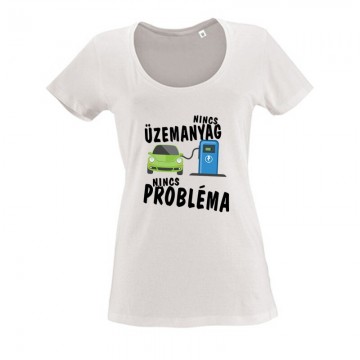 Nincs üzemanyag- nincs probléma Női O Nyakú Póló