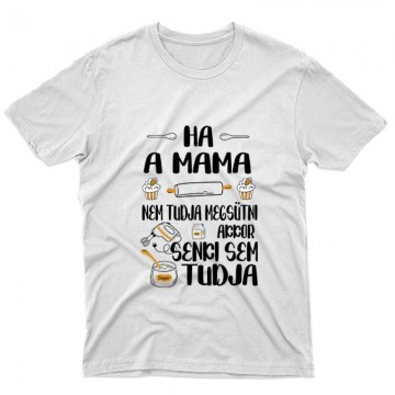Ha a mama nem tudja megsütni Unisex Póló