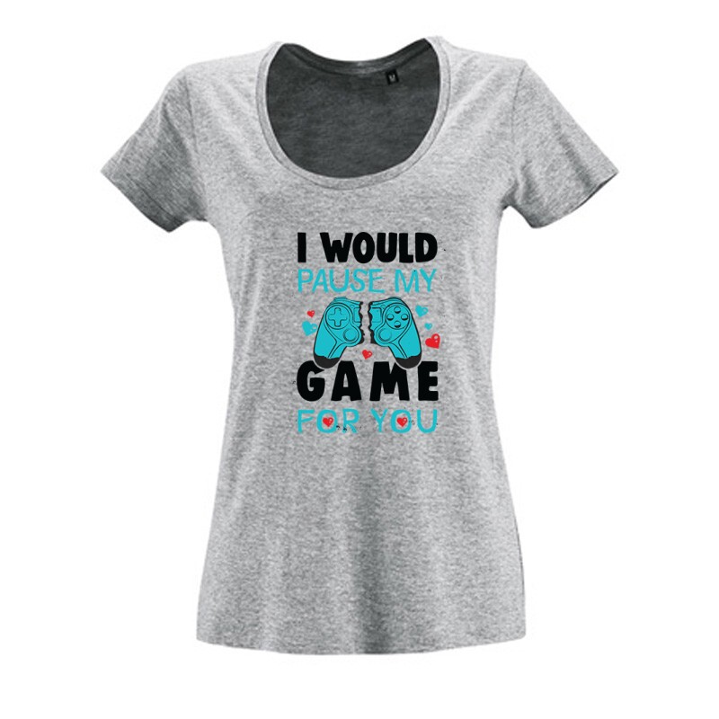 i Would pause my game for you Női O Nyakú Póló