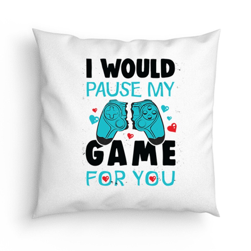 i Would pause my game for you Párna