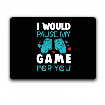 i Would pause my game for...