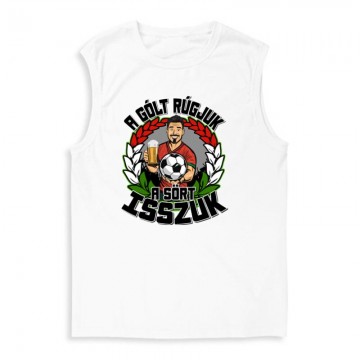 A gólt rúgjuk, a sört...