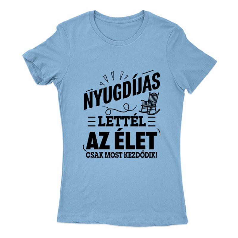 Nyugdíjas Lettél, Az Élet Most Kezdődik Női Póló