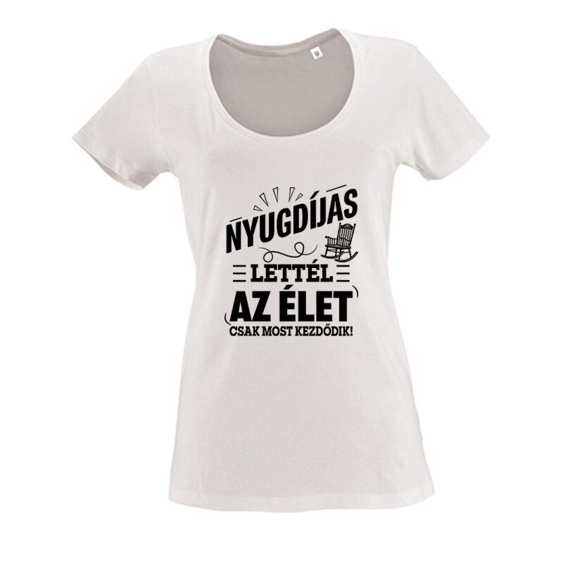 Nyugdíjas Lettél, Az Élet Most Kezdődik Női O Nyakú Póló