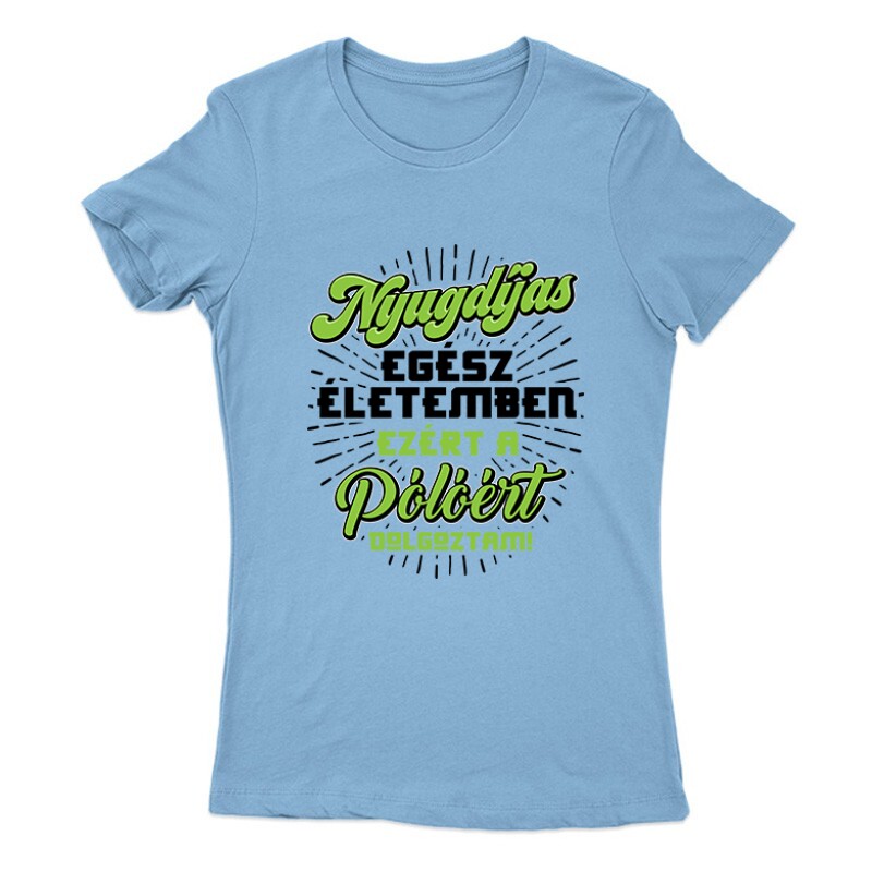 Ezért a Pólóért dolgoztam Női Póló
