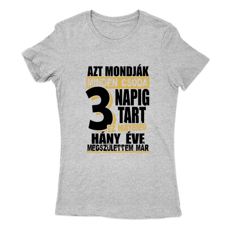 Minden csoda 3 napig tart Női Póló