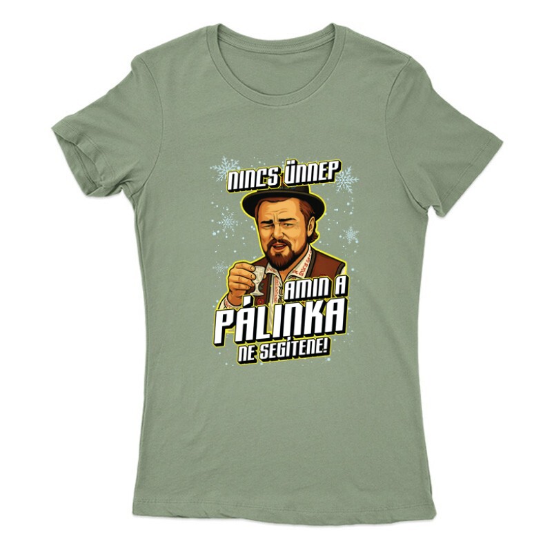 Nincs ünnep amin a pálinka ne segítene Női Póló