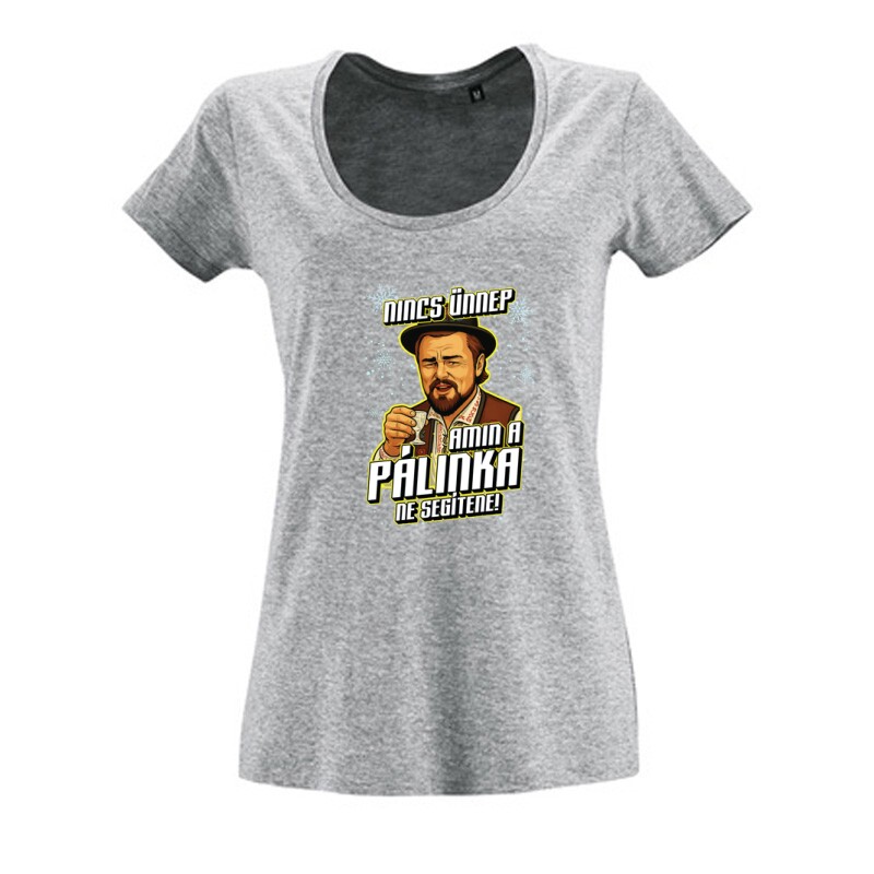 Nincs ünnep amin a pálinka ne segítene Női O Nyakú Póló