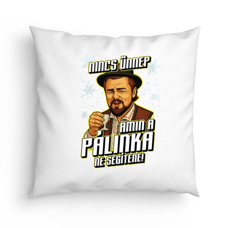 Nincs ünnep amin a pálinka ne segítene Párna