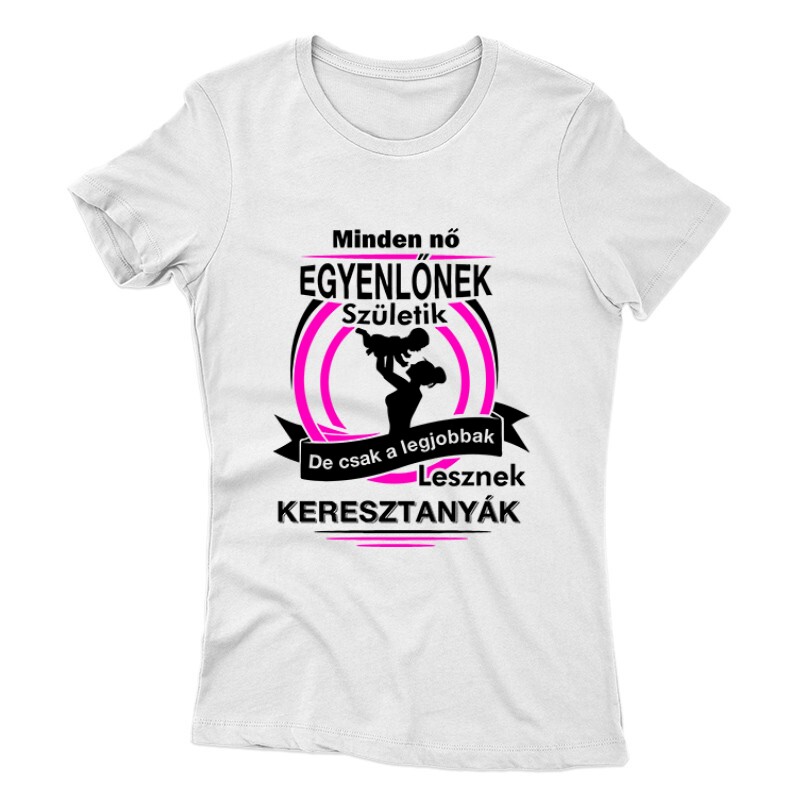 Legjobbak Lesznek Keresztanyák Női póló