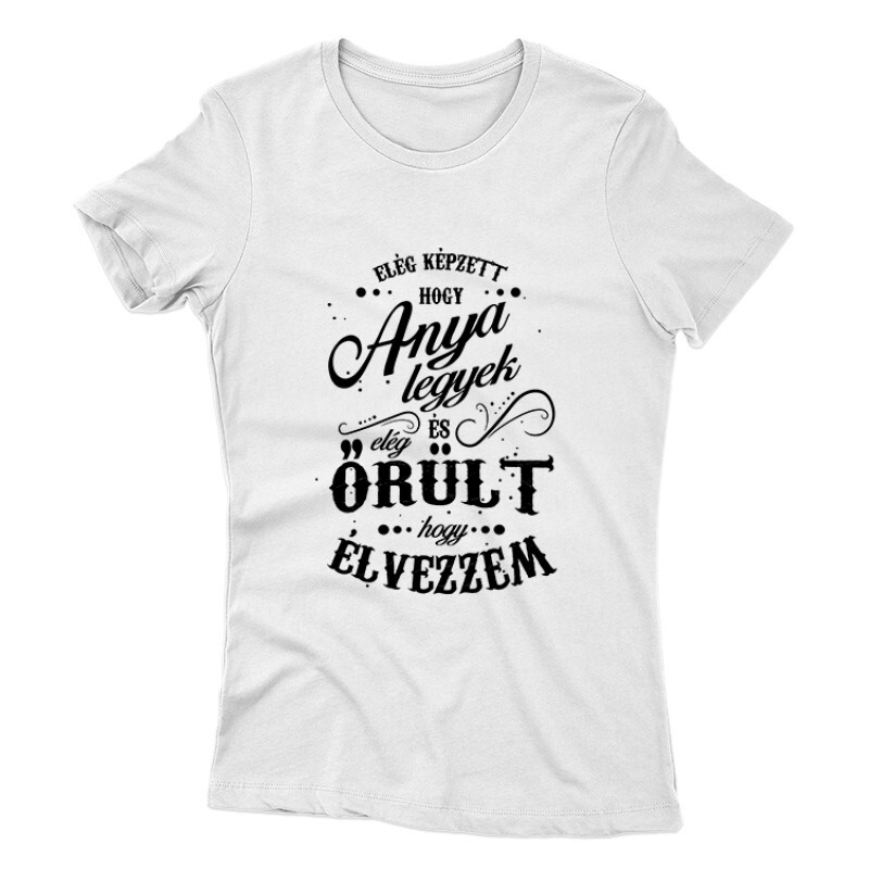 Elég képzett hogy anya legyek Női póló