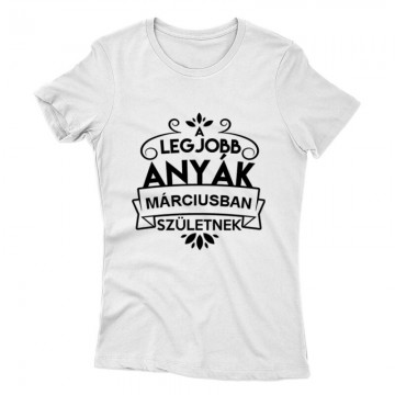 Legjobb Anyák Márciusban Születnek Női póló