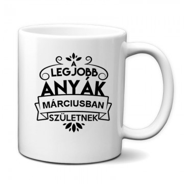 Legjobb Anyák Márciusban Születnek Bögre