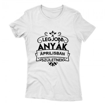 Legjobb Anyák Áprilisban Születnek Női póló