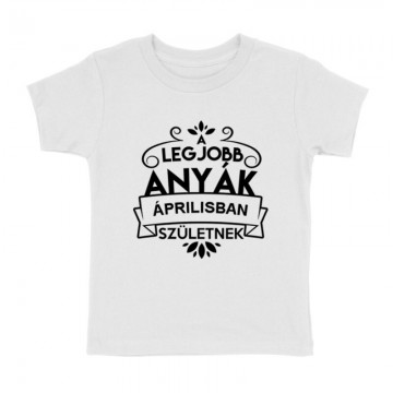 Legjobb Anyák Áprilisban Születnek Gyermek póló
