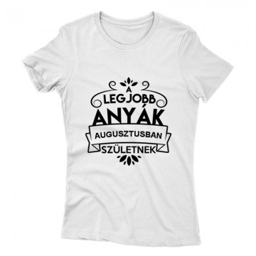 Legjobb Anyák Augusztusban Születnek Női póló