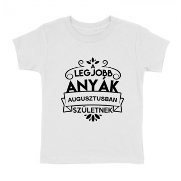 Legjobb Anyák Augusztusban Születnek Gyermek póló