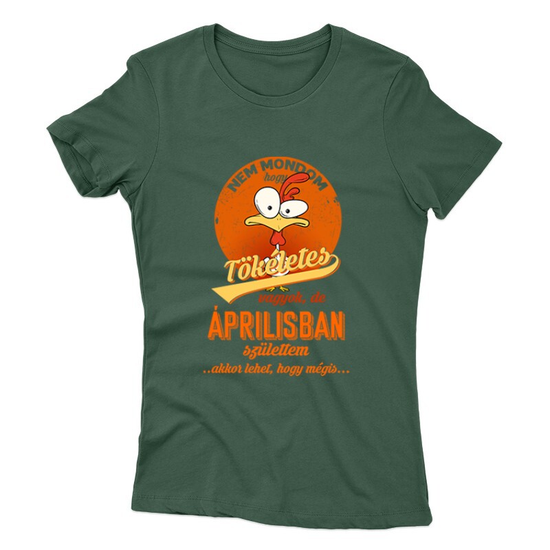 Áprilisban Születtem (Tökéletes) Női póló