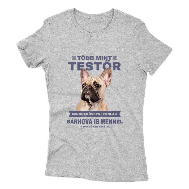 Több mint Testőr Francia Bulldog Női póló