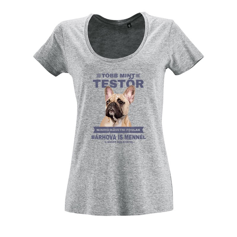 Több mint Testőr Francia Bulldog O nyakú női póló