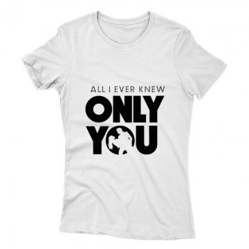 All I Ever Knew Only You Női póló