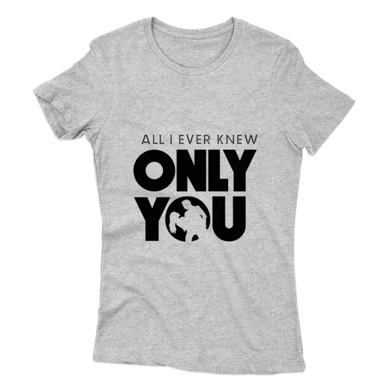 All I Ever Knew Only You Női póló