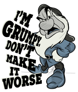 I'm Grumpy don't make it worse