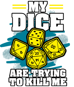 My dice are trying to kill me