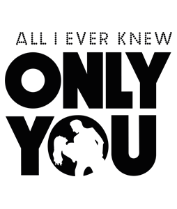 All I Ever Knew Only You